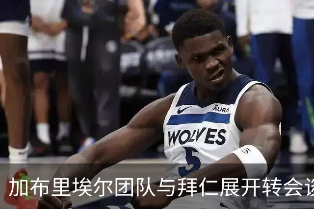 加布里埃尔团队与拜仁展开转会谈判 西班牙豪门成热门选择